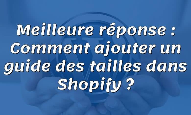 Meilleure réponse : Comment ajouter un guide des tailles dans Shopify ?